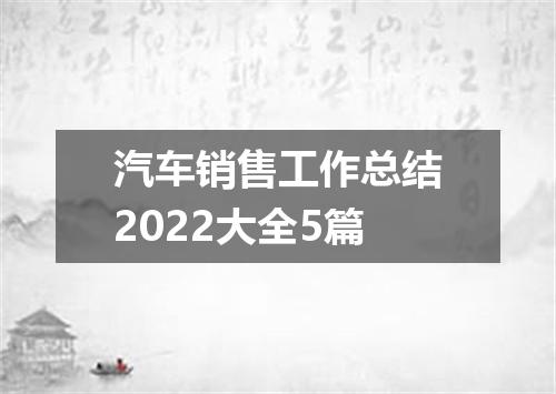 汽车销售工作总结2022大全5篇