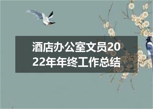 酒店办公室文员2022年年终工作总结