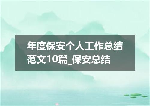 年度保安个人工作总结范文10篇_保安总结