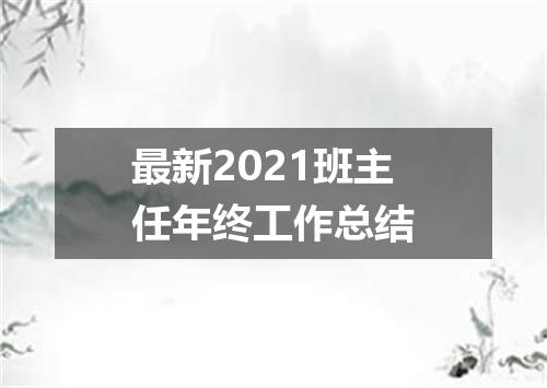 最新2021班主任年终工作总结