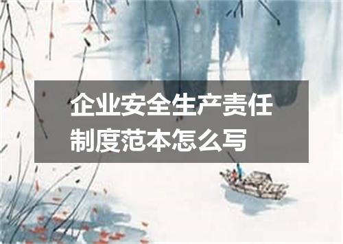 企业安全生产责任制度范本怎么写