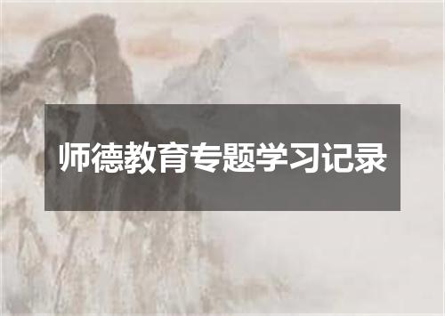 师德教育专题学习记录