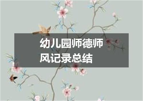 幼儿园师德师风记录总结