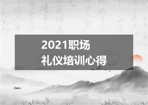 2021职场礼仪培训心得