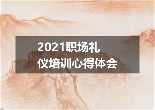 2021职场礼仪培训心得体会