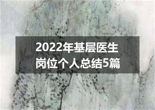2022年基层医生岗位个人总结5篇