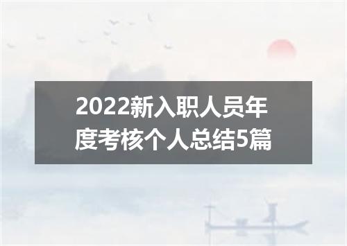 2022新入职人员年度考核个人总结5篇