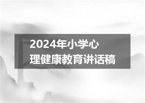 2024年小学心理健康教育讲话稿