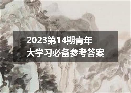 2023第14期青年大学习必备参考答案