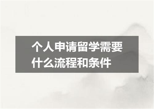 个人申请留学需要什么流程和条件