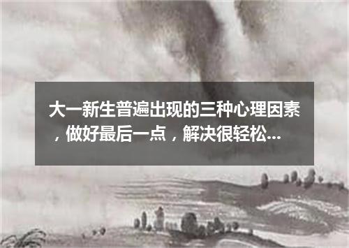 大一新生普遍出现的三种心理因素，做好最后一点，解决很轻松！