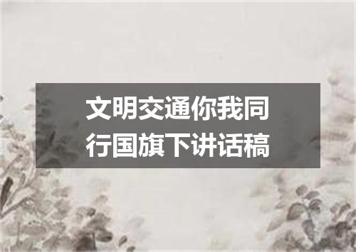 文明交通你我同行国旗下讲话稿