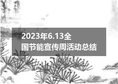 2023年6.13全国节能宣传周活动总结