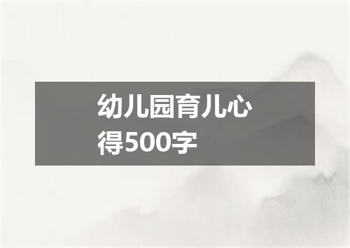 幼儿园育儿心得500字