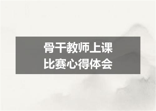 骨干教师上课比赛心得体会