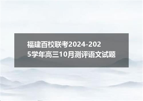 福建百校联考2024-2025学年高三10月测评语文试题