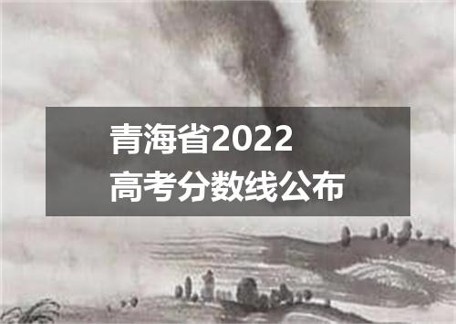 青海省2022高考分数线公布