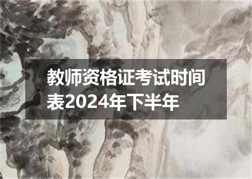 教师资格证考试时间表2024年下半年