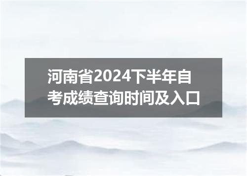 河南省2024下半年自考成绩查询时间及入口