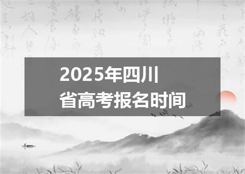 2025年四川省高考报名时间