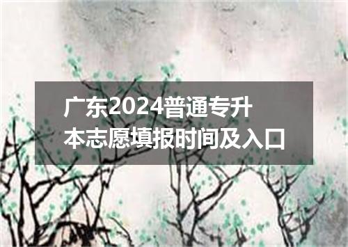广东2024普通专升本志愿填报时间及入口