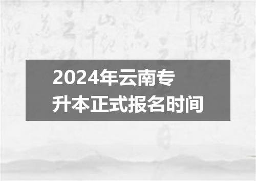 2024年云南专升本正式报名时间