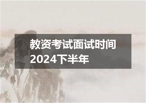 教资考试面试时间2024下半年