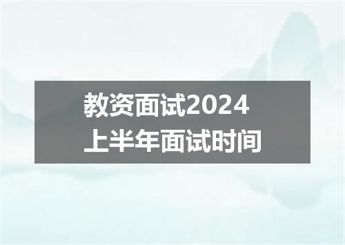 教资面试2024上半年面试时间