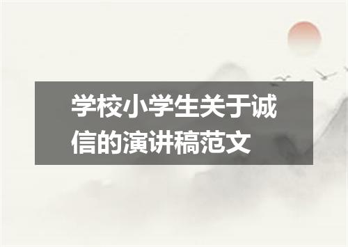 学校小学生关于诚信的演讲稿范文