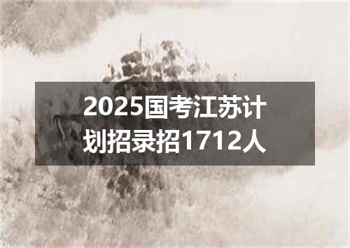 2025国考江苏计划招录招1712人