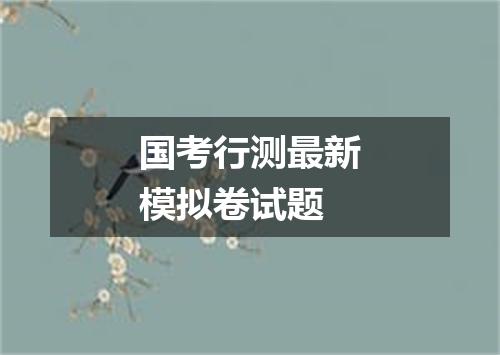 国考行测最新模拟卷试题