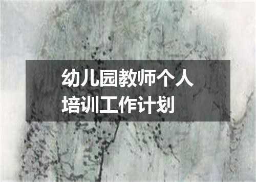 幼儿园教师个人培训工作计划