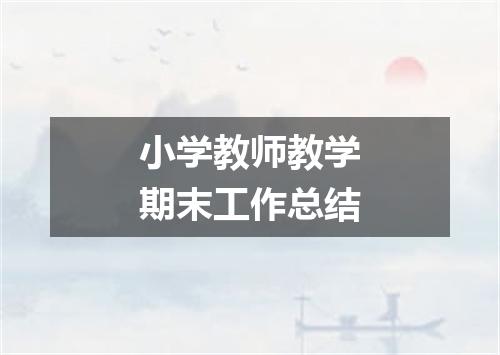 小学教师教学期末工作总结
