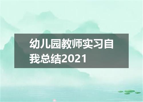 幼儿园教师实习自我总结2021