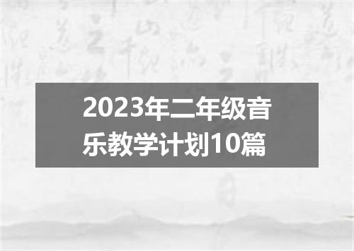 2023年二年级音乐教学计划10篇