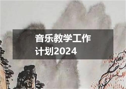 音乐教学工作计划2024
