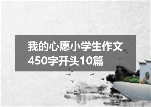 我的心愿小学生作文450字开头10篇
