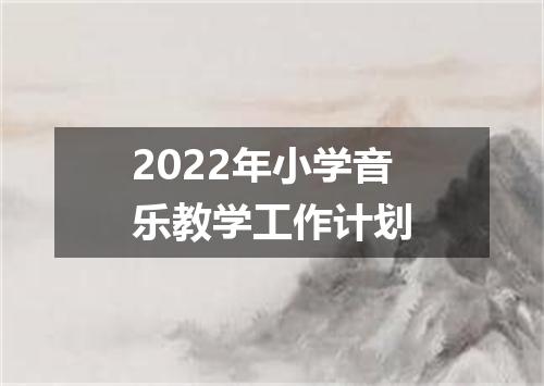 2022年小学音乐教学工作计划