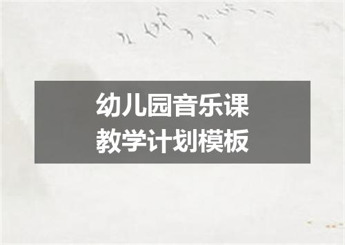 幼儿园音乐课教学计划模板