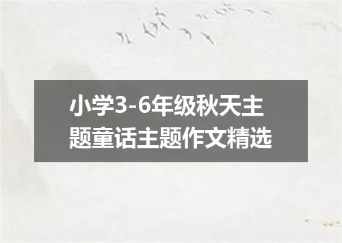 小学3-6年级秋天主题童话主题作文精选