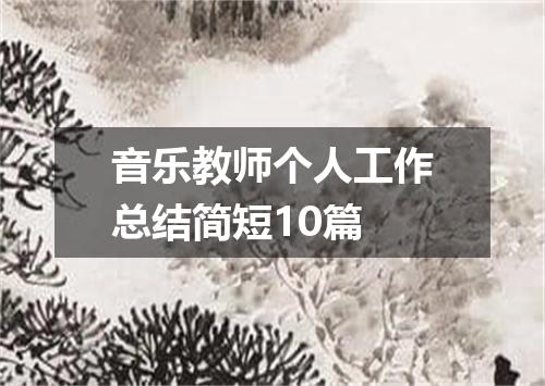 音乐教师个人工作总结简短10篇