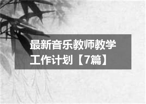最新音乐教师教学工作计划【7篇】
