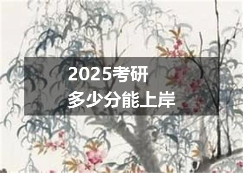 2025考研多少分能上岸