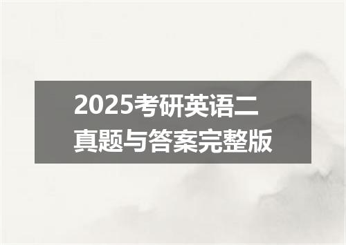 2025考研英语二真题与答案完整版