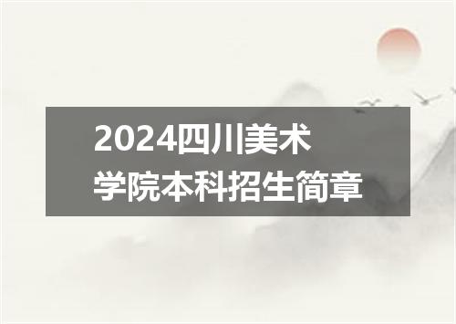 2024四川美术学院本科招生简章