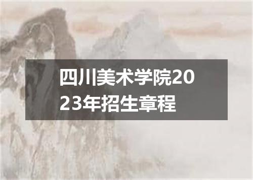 四川美术学院2023年招生章程