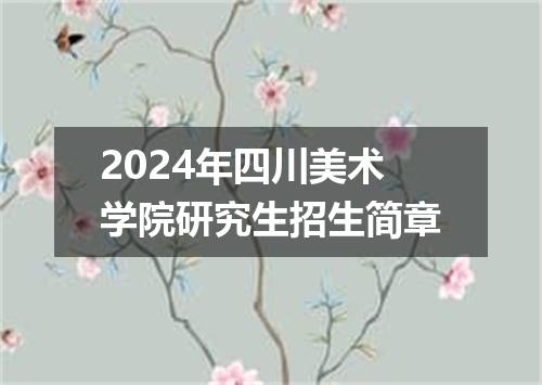 2024年四川美术学院研究生招生简章