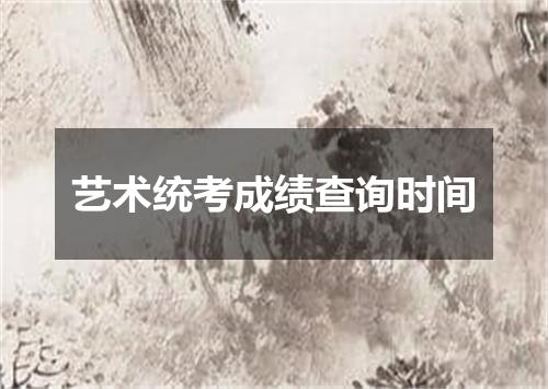 艺术统考成绩查询时间