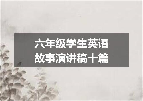 六年级学生英语故事演讲稿十篇