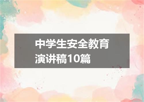 中学生安全教育演讲稿10篇